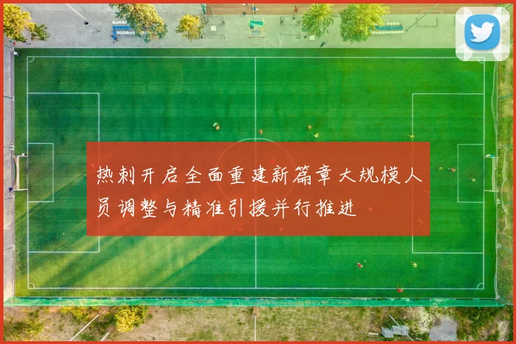 热刺开启全面重建新篇章大规模人员调整与精准引援并行推进