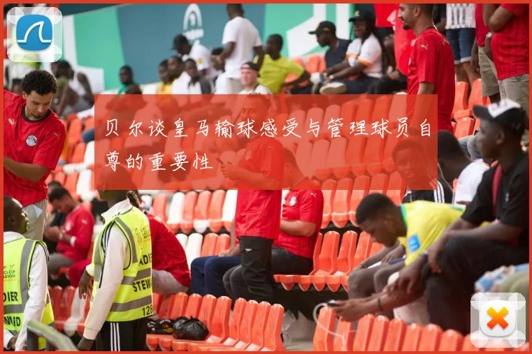 贝尔谈皇马输球感受与管理球员自尊的重要性