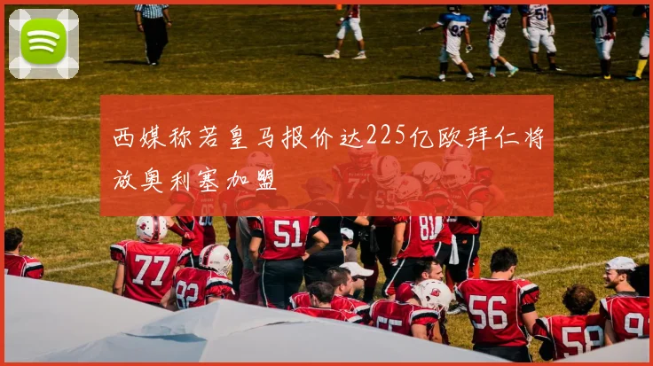 西媒称若皇马报价达225亿欧拜仁将放奥利塞加盟