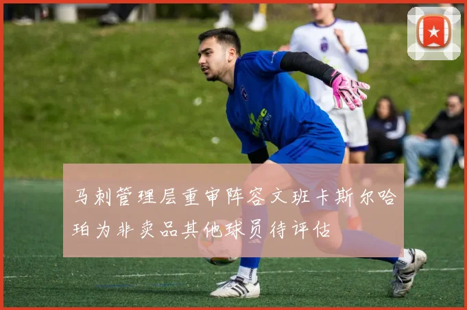 马刺管理层重审阵容文班卡斯尔哈珀为非卖品其他球员待评估