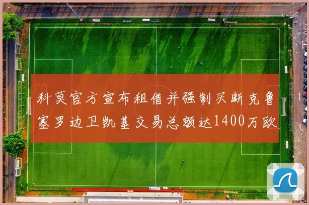 科莫官方宣布租借并强制买断克鲁塞罗边卫凯基交易总额达1400万欧